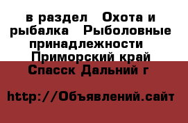  в раздел : Охота и рыбалка » Рыболовные принадлежности . Приморский край,Спасск-Дальний г.